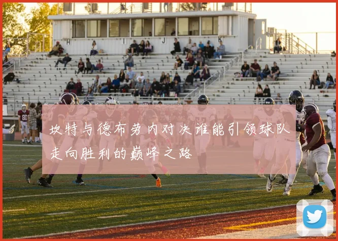 坎特与德布劳内对决谁能引领球队走向胜利的巅峰之路
