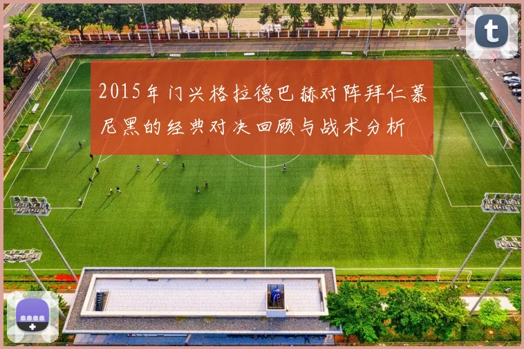 2015年门兴格拉德巴赫对阵拜仁慕尼黑的经典对决回顾与战术分析